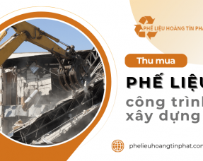 Thu mua phế liệu công trình xây dựng tận nơi tại Phế Liệu Hoàng Tín Phát